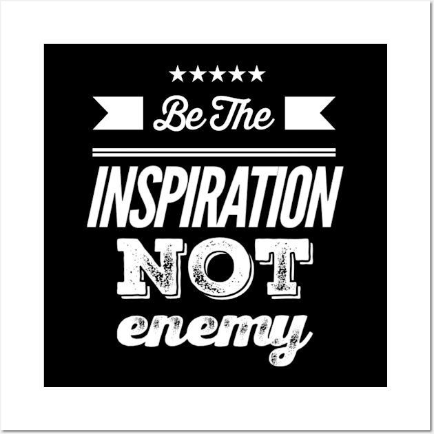 Be the Inspiration not Enemy Wall Art by Inspire Enclave